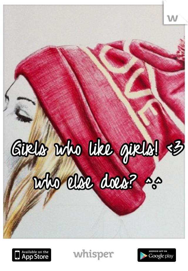 Girls who like girls! <3 who else does? ^.^