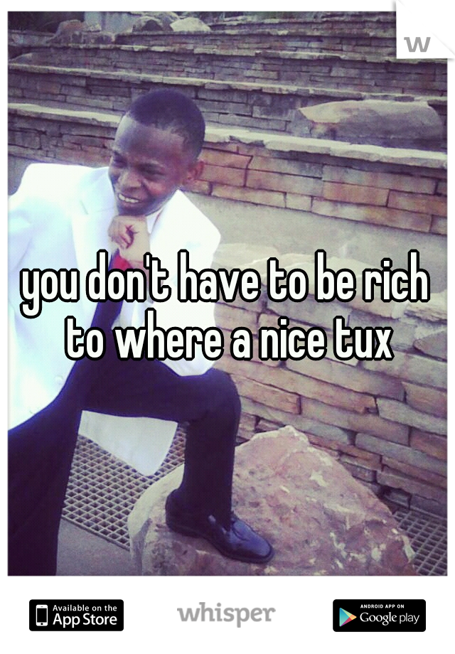 you don't have to be rich to where a nice tux