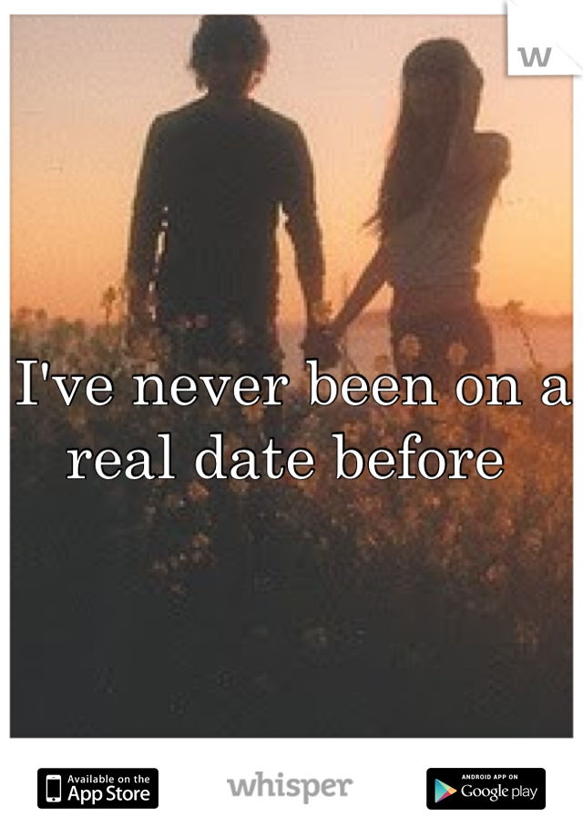 I've never been on a real date before 