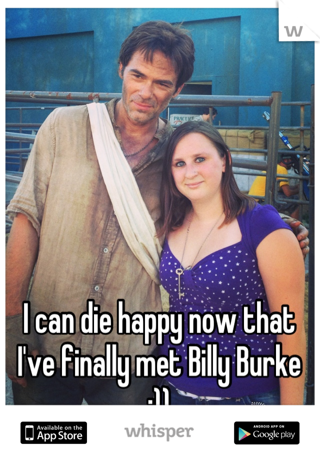 I can die happy now that I've finally met Billy Burke :))