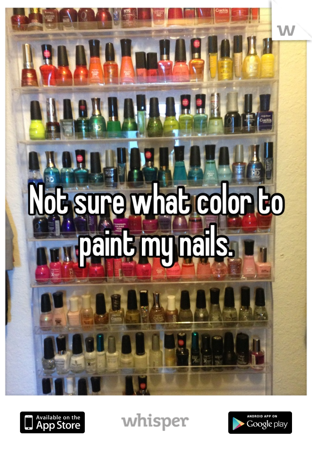 Not sure what color to paint my nails.