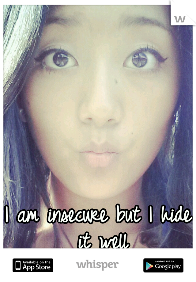 I am insecure but I hide it well