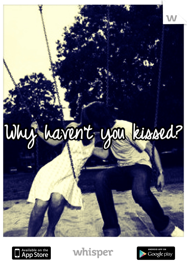 Why haven't you kissed?