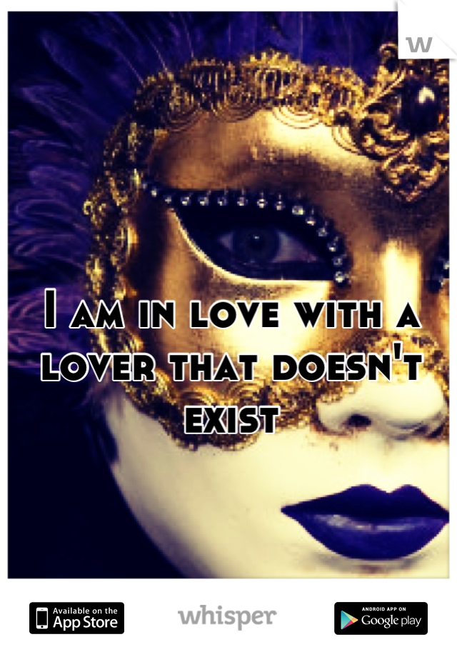I am in love with a lover that doesn't exist


