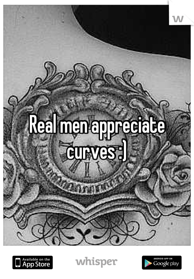 Real men appreciate curves :)