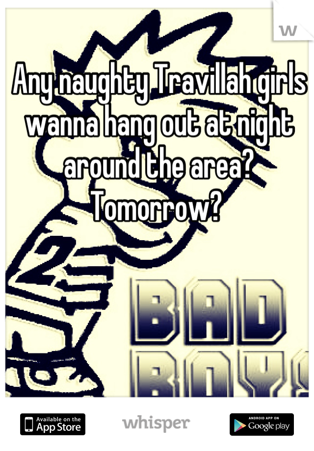 Any naughty Travillah girls wanna hang out at night around the area? Tomorrow? 