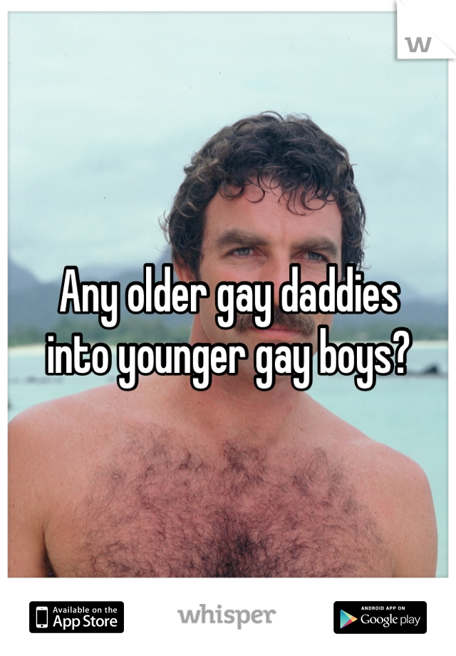 Any older gay daddies
into younger gay boys?