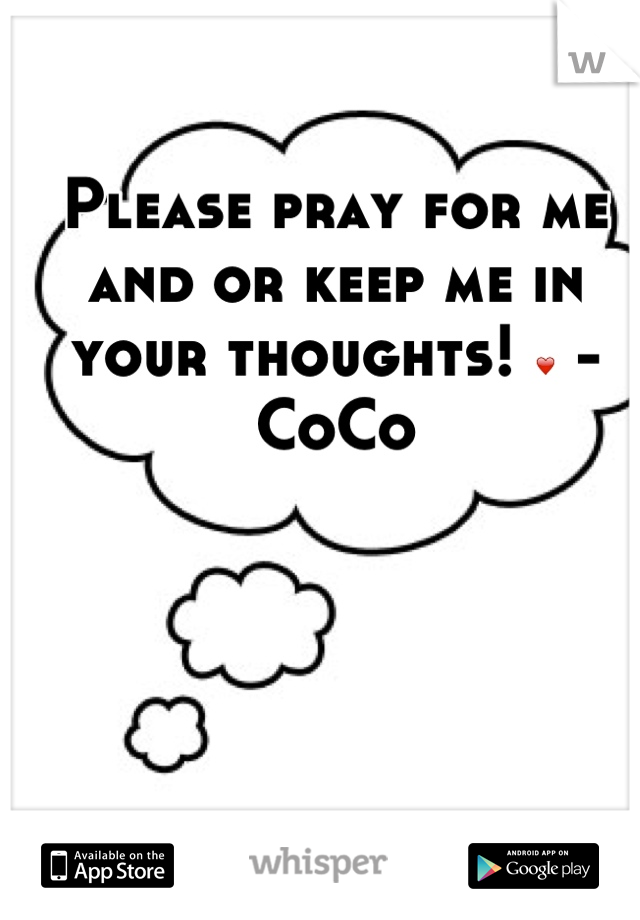 Please pray for me and or keep me in your thoughts! ❤ - CoCo