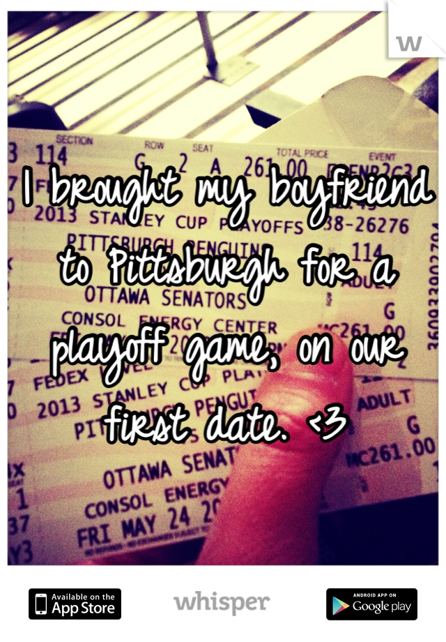 I brought my boyfriend to Pittsburgh for a playoff game, on our first date. <3