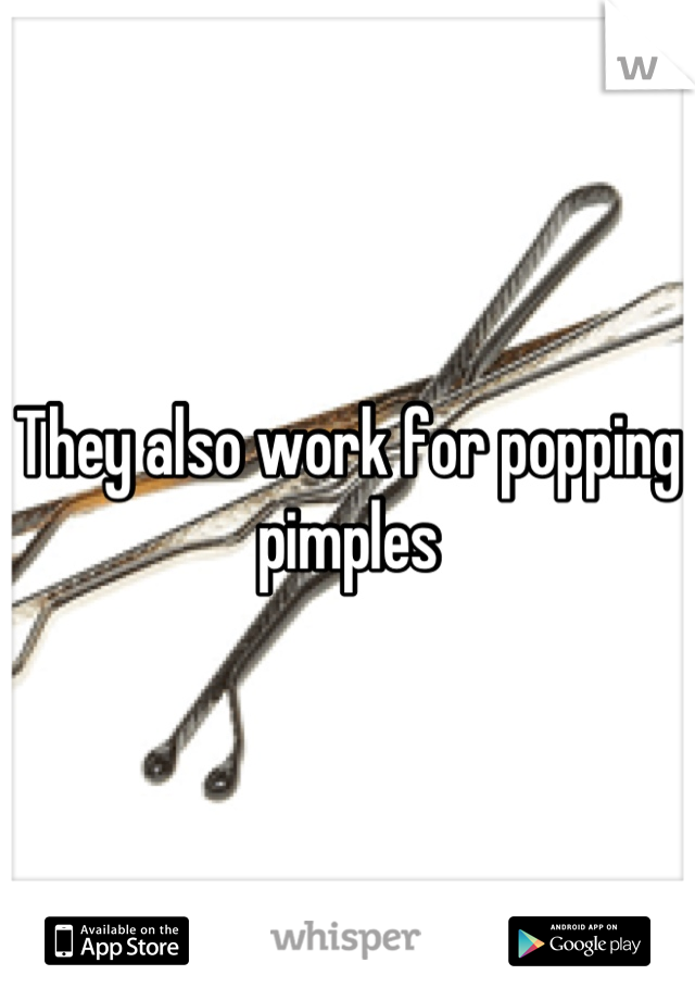 They also work for popping pimples