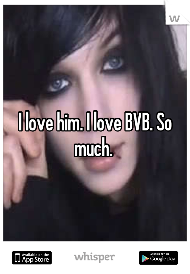 I love him. I love BVB. So much. 
