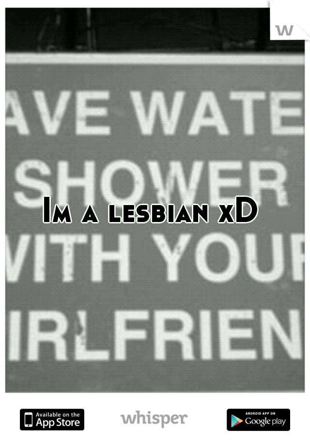 Im a lesbian xD 