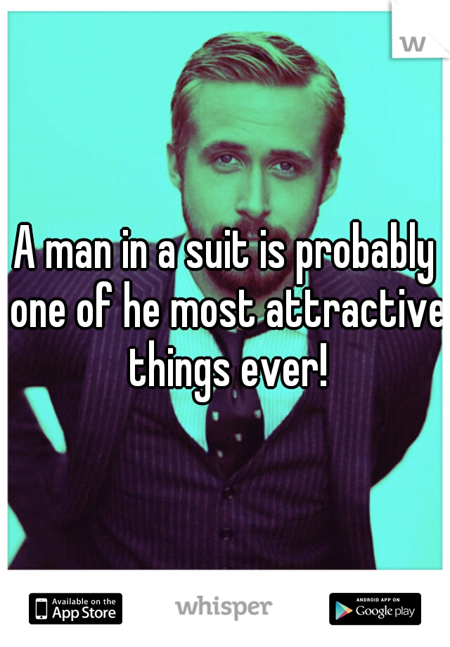 A man in a suit is probably one of he most attractive things ever!