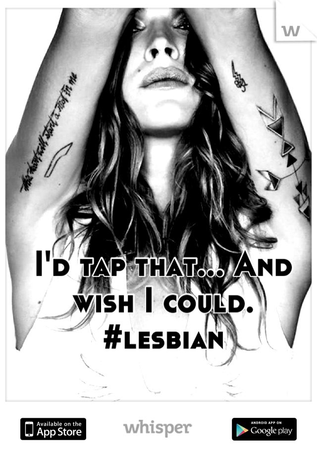 I'd tap that... And wish I could. #lesbian
