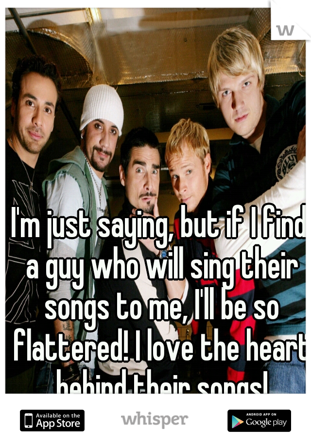 I'm just saying, but if I find a guy who will sing their songs to me, I'll be so flattered! I love the heart behind their songs!