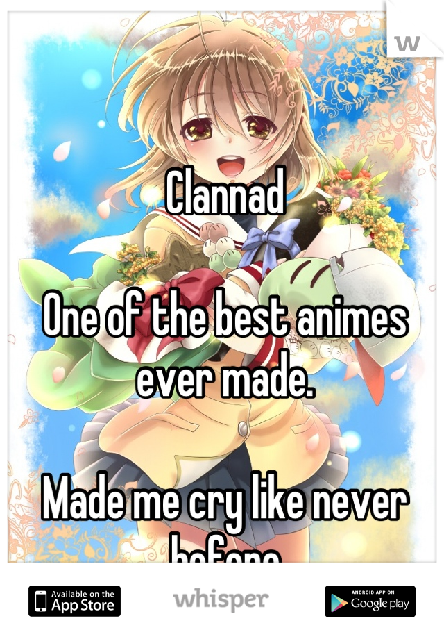 Clannad

One of the best animes ever made. 

Made me cry like never before
T~T