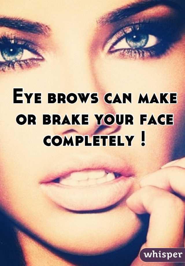 Eye brows can make or brake your face completely !