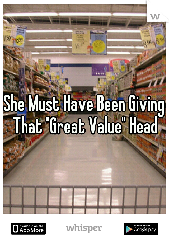 She Must Have Been Giving That "Great Value" Head