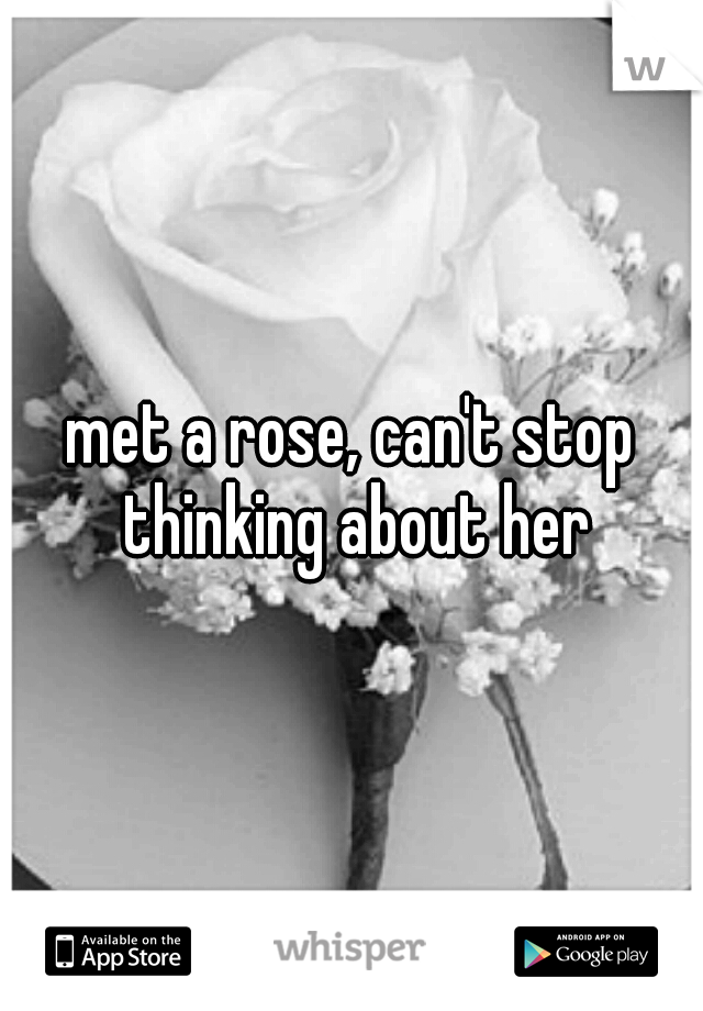 met a rose, can't stop thinking about her