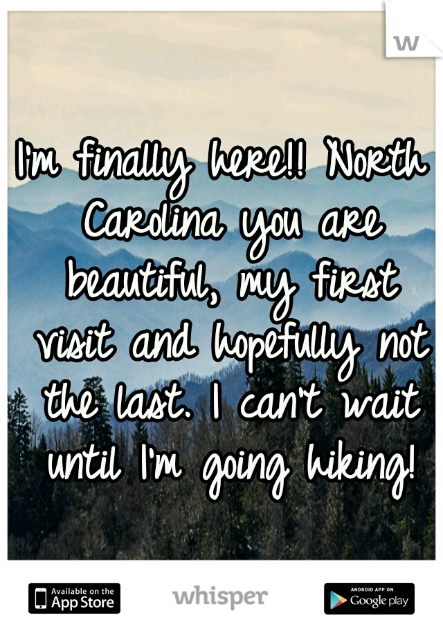 I'm finally here!! North Carolina you are beautiful, my first visit and hopefully not the last. I can't wait until I'm going hiking!