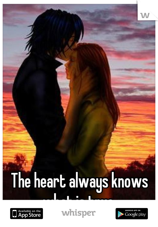 The heart always knows what is true.
