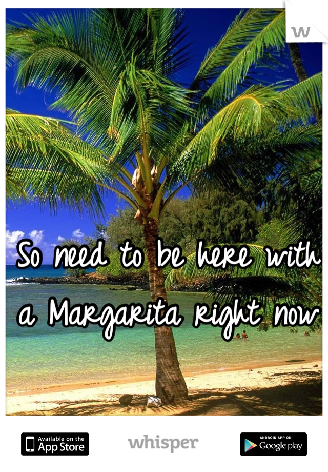So need to be here with a Margarita right now
