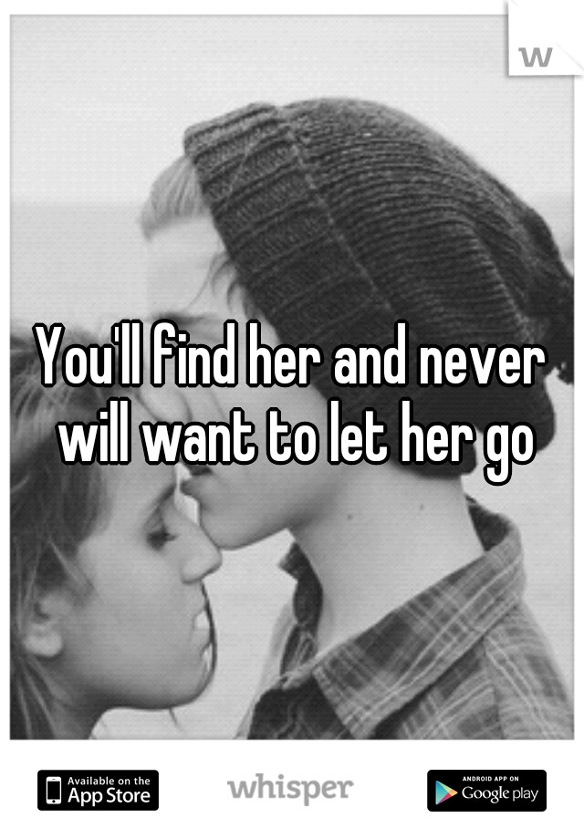 You'll find her and never will want to let her go
