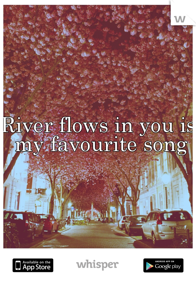 River flows in you is my favourite song