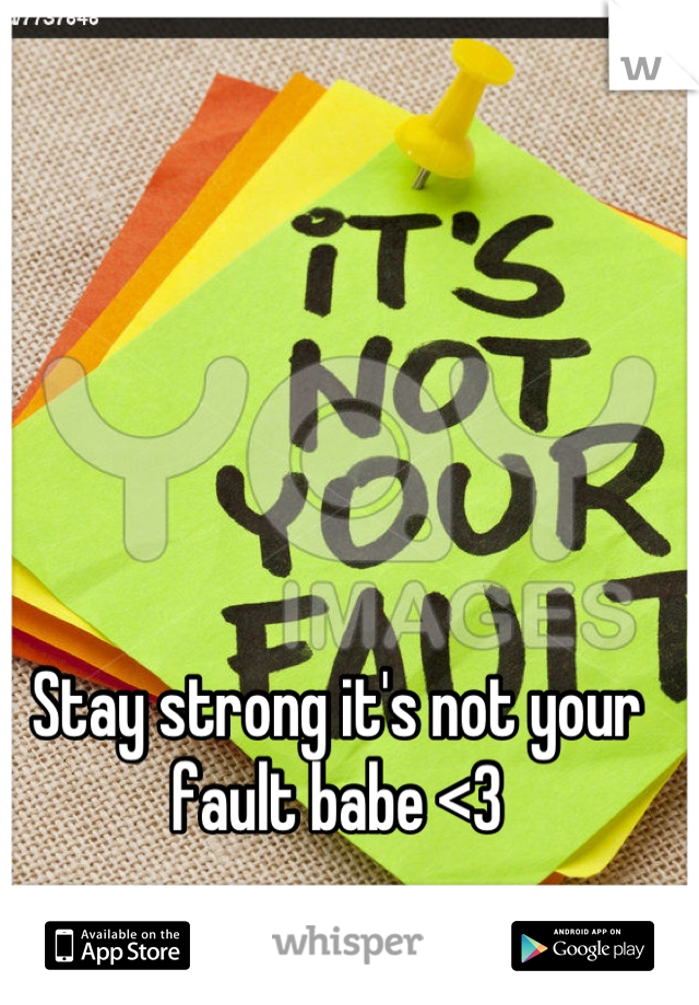 Stay strong it's not your fault babe <3