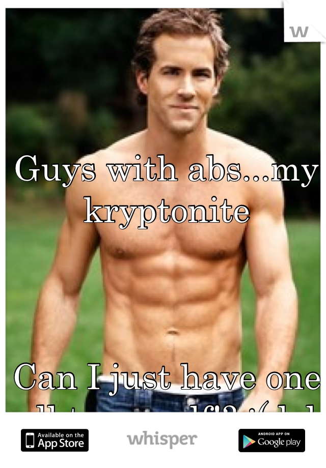 Guys with abs...my kryptonite



Can I just have one all to myself!? ;( lol