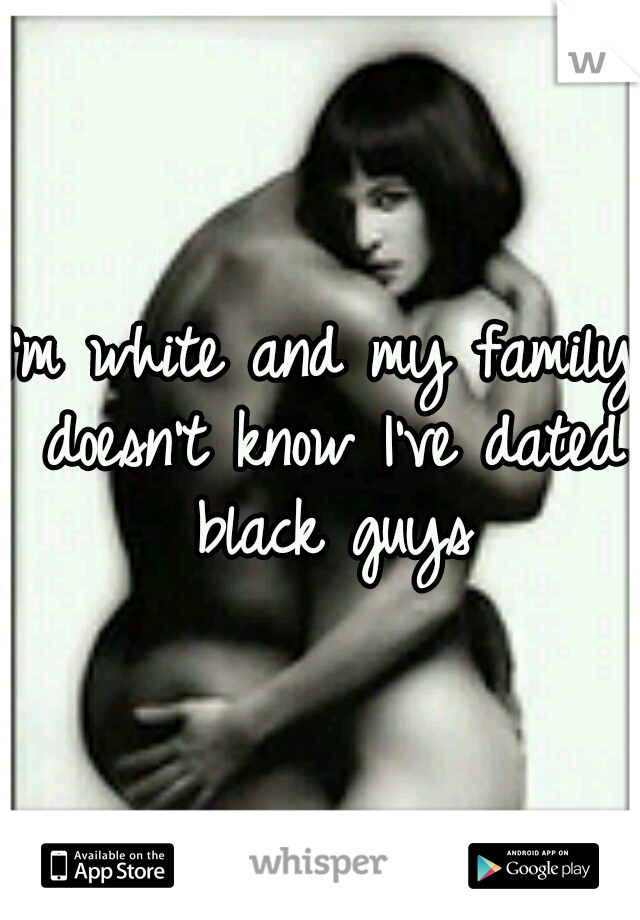 I'm white and my family doesn't know I've dated black guys