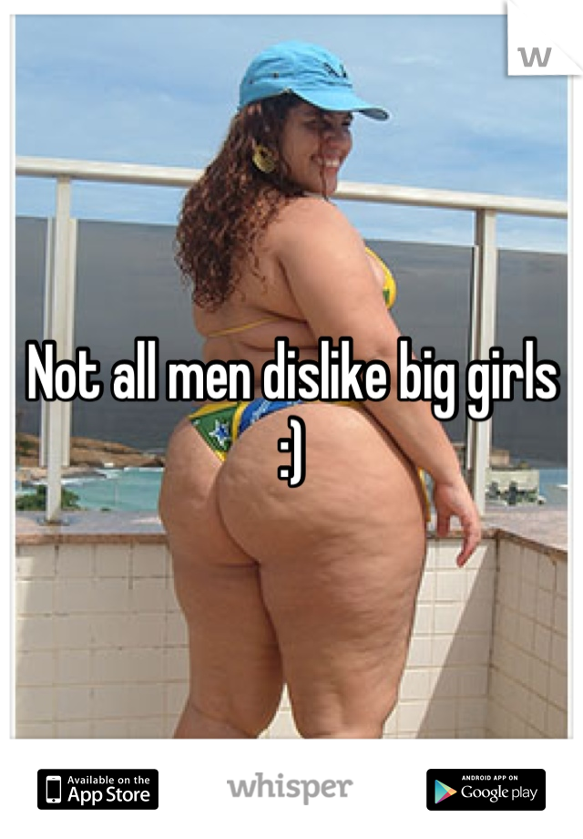 Not all men dislike big girls :)