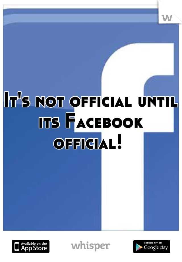 It's not official until its Facebook official! 