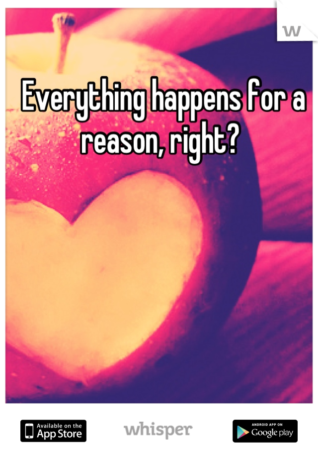 Everything happens for a reason, right? 