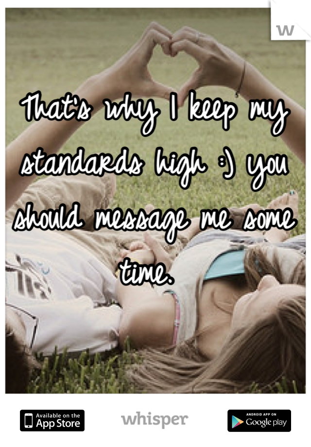 That's why I keep my standards high :) you should message me some time. 