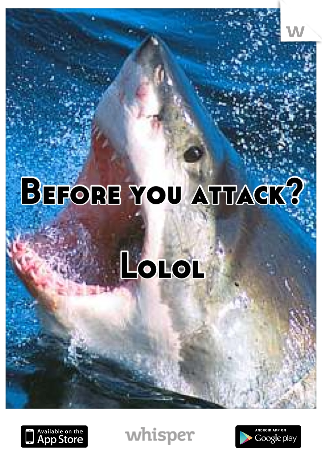 Before you attack?

Lolol