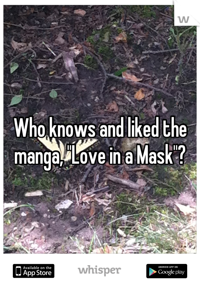 Who knows and liked the manga, "Love in a Mask"?