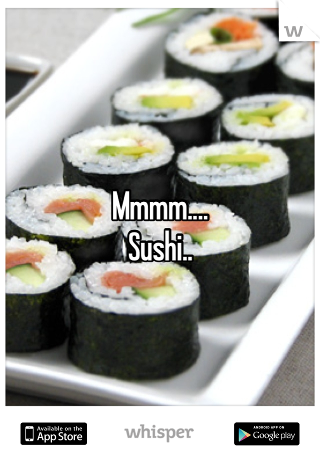 Mmmm....
Sushi..
