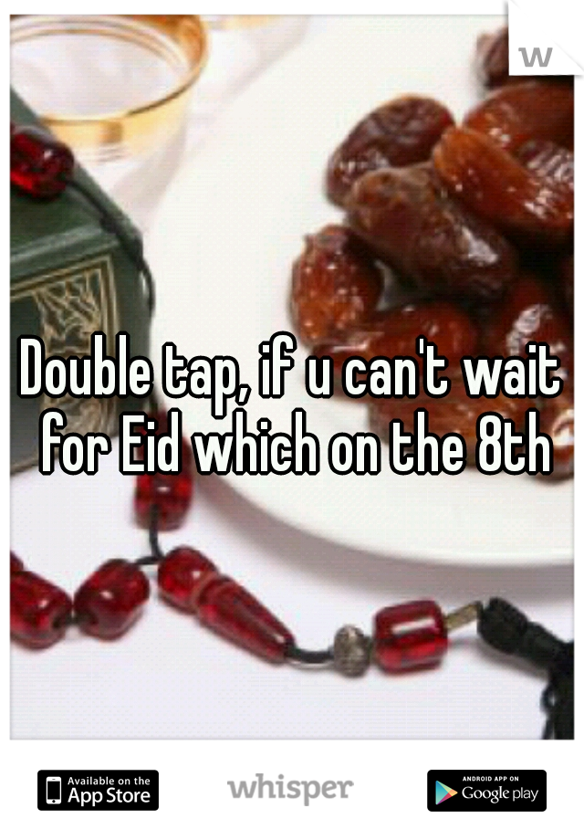 Double tap, if u can't wait for Eid which on the 8th