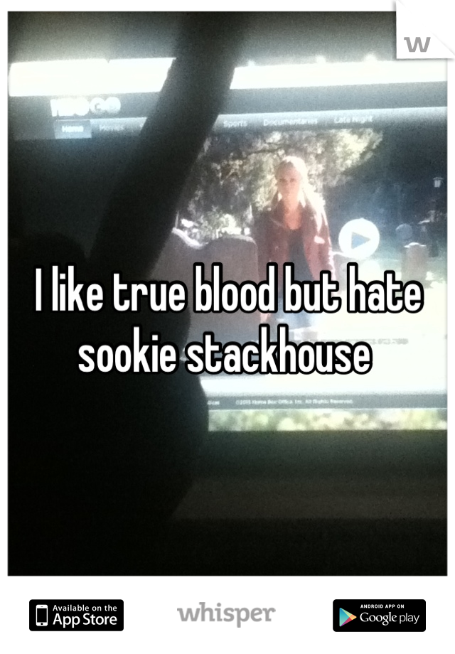 I like true blood but hate sookie stackhouse 