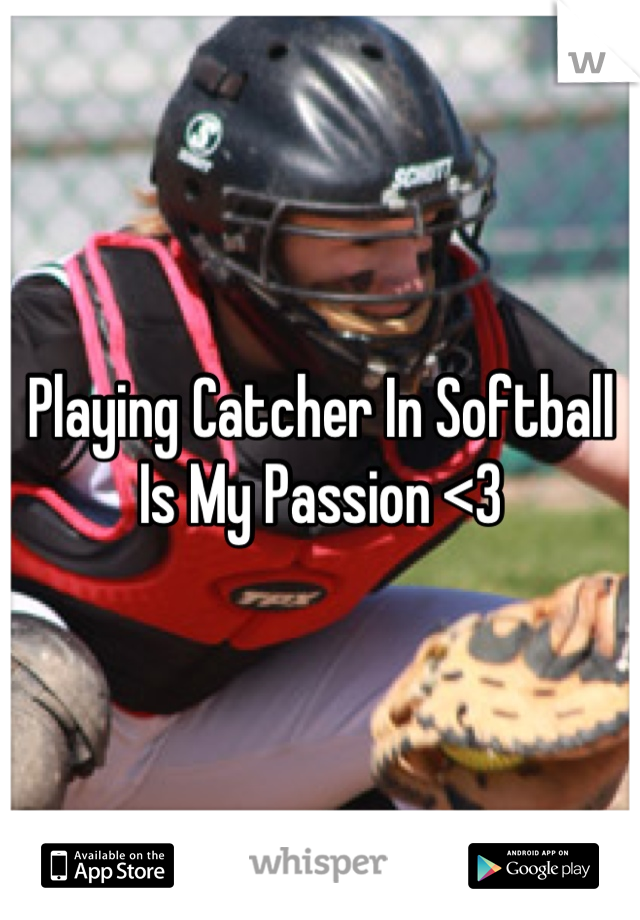 Playing Catcher In Softball Is My Passion <3