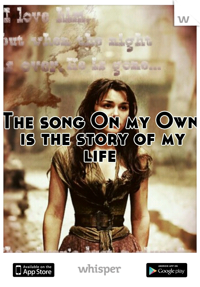 The song On my Own is the story of my life 