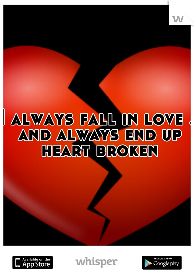 I always fall in love . and always end up heart broken