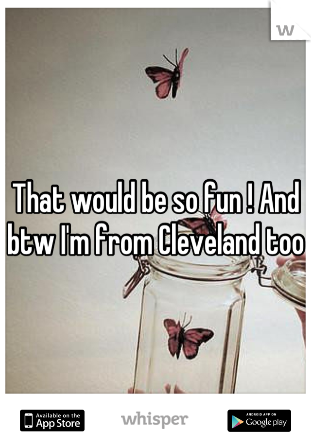 That would be so fun ! And btw I'm from Cleveland too 