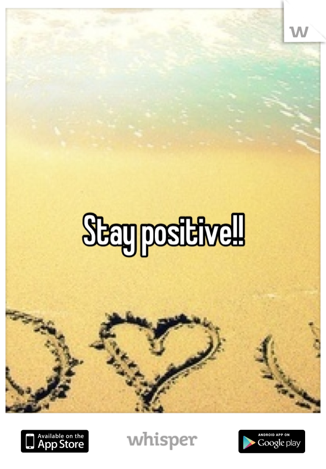 Stay positive!!