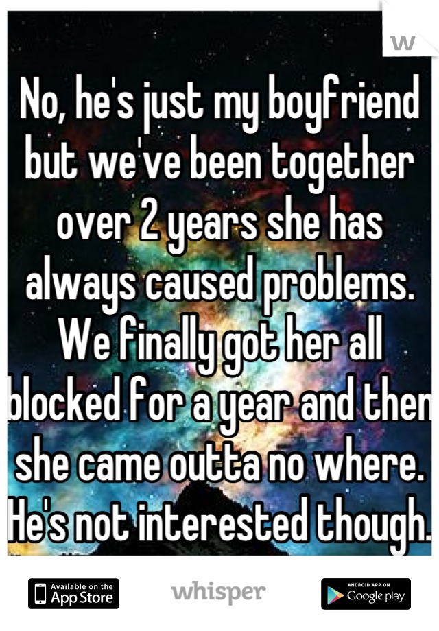 No, he's just my boyfriend but we've been together over 2 years she has always caused problems. We finally got her all blocked for a year and then she came outta no where. He's not interested though. 