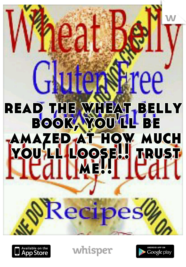 read the wheat belly book, you'll be amazed at how much you'll loose!! trust me!!
