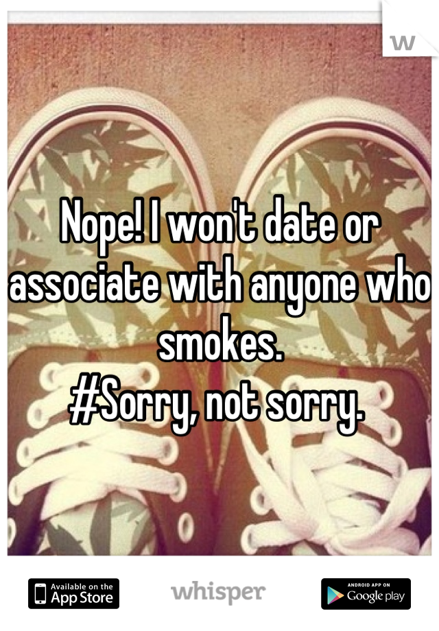 Nope! I won't date or associate with anyone who smokes.
#Sorry, not sorry. 