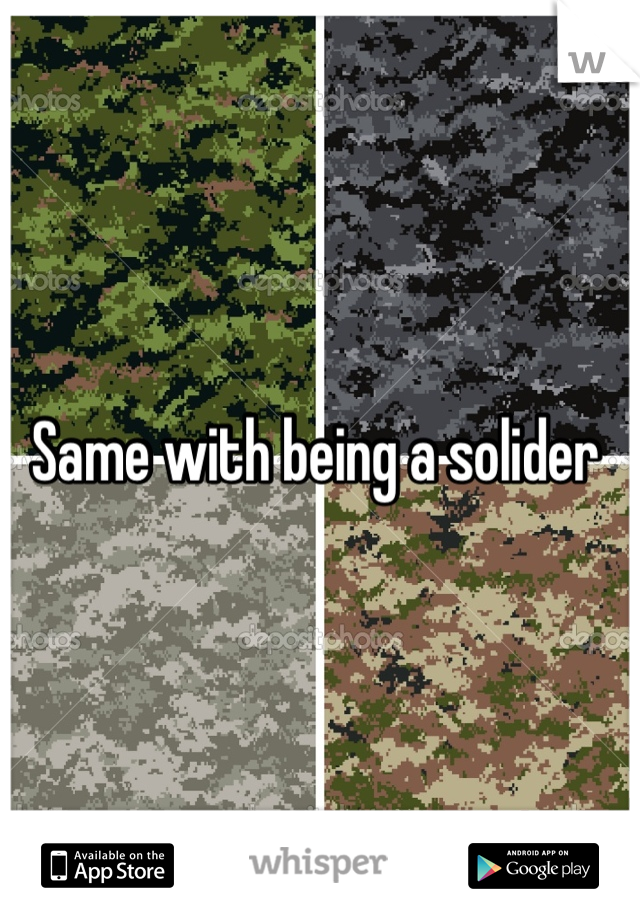 Same with being a solider 