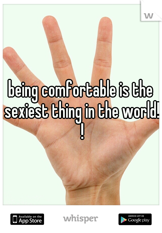 being comfortable is the sexiest thing in the world! !